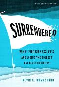 Surrendered: Why Progressives Are Losing the Biggest Battles in Education