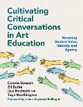 Cultivating Critical Conversations in Art Education: Honoring Student Voice, Identity, and Agency