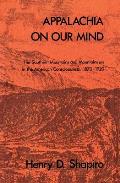 Appalachia On Our Mind the Southern Mountains & Mountaineers in the American Consciousness 1870 1920