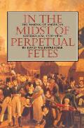 In the Midst of Perpetual Fetes: The Making of American Nationalism, 1776-1820