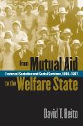 From Mutual Aid to the Welfare State Fraternal Societies & Social Services 1890 1967