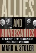 Allies & Adversaries The Joint Chiefs of Staff the Grand Alliance & U S Strategy in World War II