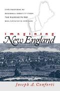 Imagining New England Explorations of Regional Identity from the Pilgrims to the Mid Twentieth Century