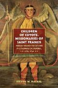 Children of Coyote Missionaries of Saint Francis Indian Spanish Relations in Colonial California 1769 1850