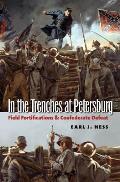 In the Trenches at Petersburg Field Fortifications & Confederate Defeat