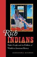 Rich Indians Native People & the Problem of Wealth in American History