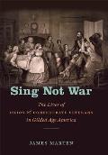 Sing Not War The Lives of Union & Confederate Veterans in Gilded Age America