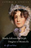 Martha Jefferson Randolph Daughter of Monticello Her Life & Times