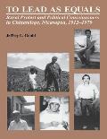 To Lead as Equals Rural Protest & Political Consciousness in Chinandega Nicaragua 1912 1979