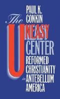 Uneasy Center Reformed Christianity in Antebellum America