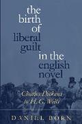 Birth of Liberal Guilt in the English Novel Charles Dickens to H G Wells