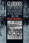 Glorious Contentment: The Grand Army of the Republic, 1865-1900