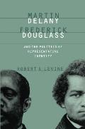 Martin Delany Frederick Douglass & the Politics of Representative Identity