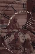Mastered by the Clock: Time, Slavery, and Freedom in the American South