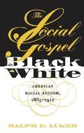 Social Gospel in Black & White American Racial Reform 1885 1912