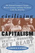 Civilizing Capitalism: The National Consumers' League, Women's Activism, and Labor Standards in the New Deal Era
