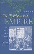 Persistence of Empire British Political Culture in the Age of the American Revolution