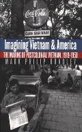 Imagining Vietnam & America The Making of Postcolonial Vietnam 1919 1950