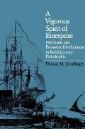 A Vigorous Spirit of Enterprise: Merchants and Economic Development in Revolutionary Philadelphia