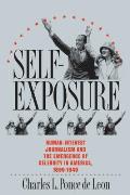Self Exposure Human Interest Journalism & the Emergence of Celebrity in America 1890 1940