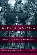 Rome in America Transnational Catholic Ideology from the Risorgimento to Fascism