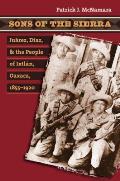Sons of the Sierra: Ju?rez, D?az, and the People of Ixtl?n, Oaxaca, 1855-1920