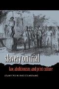 Slavery on Trial: Law, Abolitionism, and Print Culture