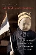 The Children of Chinatown: Growing Up Chinese American in San Francisco, 1850-1920