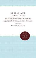 Rebels and Democrats: The Struggle for Equal Political Rights and Majority Rule during the American Revolution