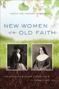 New Women of the Old Faith: Gender and American Catholicism in the Progressive Era