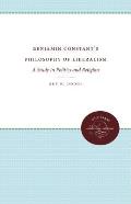 Benjamin Constant's Philosophy of Liberalism: A Study in Politics and Religion