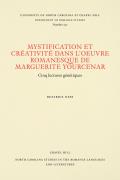 Mystification et Cr?ativit? dans l'oeuvre romanesque de Marguerite Yourcenar: Cinq lectures g?n?tiques