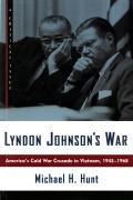 Lyndon Johnsons War Americas Cold War Crusade in Vietnam 1945 1968