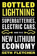 Bottled Lightning Superbatteries Electric Cars & the New Lithium Economy