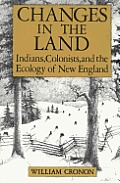 Changes In The Land Indians Colonists & the Ecology of New England