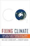 Fixing Climate What Past Climate Changes Reveal about the Current Threat & How to Counter It