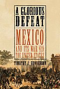 Glorious Defeat Mexico & Its War with the United States