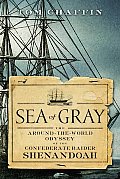 Sea of Gray The Around the World Odyssey of the Confederate Raider Shenandoah