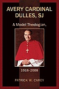 Avery Cardinal Dulles, SJ: A Model Theologian, 1918-2008