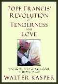 Pope Francis' Revolution of Tenderness and Love: Theological and Pastoral Perspectives