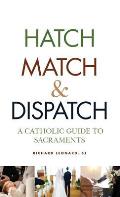 Hatch, Match, and Dispatch: A Catholic Guide to Sacraments