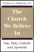 The Church We Believe in: One, Holy, Catholic and Apostolic