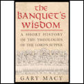 Banquets Wisdom A Short History of the Theologies of the Lords Supper