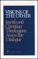 Visions of the Other: Jewish and Christian Theologians Assess the Dialogue (Studies in Judaism and Christianity)