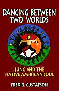 Dancing Between Two Worlds Jung & the Native American Soul