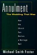 Annulment: The Wedding That Was: How the Church Can Declare a Marriage Null