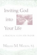 Inviting God Into Your Life: A Practical Guide for Prayer