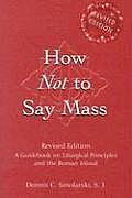 How Not to Say Mass A Guidebook for Using the New Roman Missal