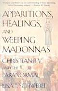 Apparitions Healings & Weeping Madonnas Christianity & the Paranormal