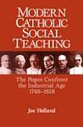 Modern Catholic Social Teaching: The Popes Confront the Industrial Age 1740-1958